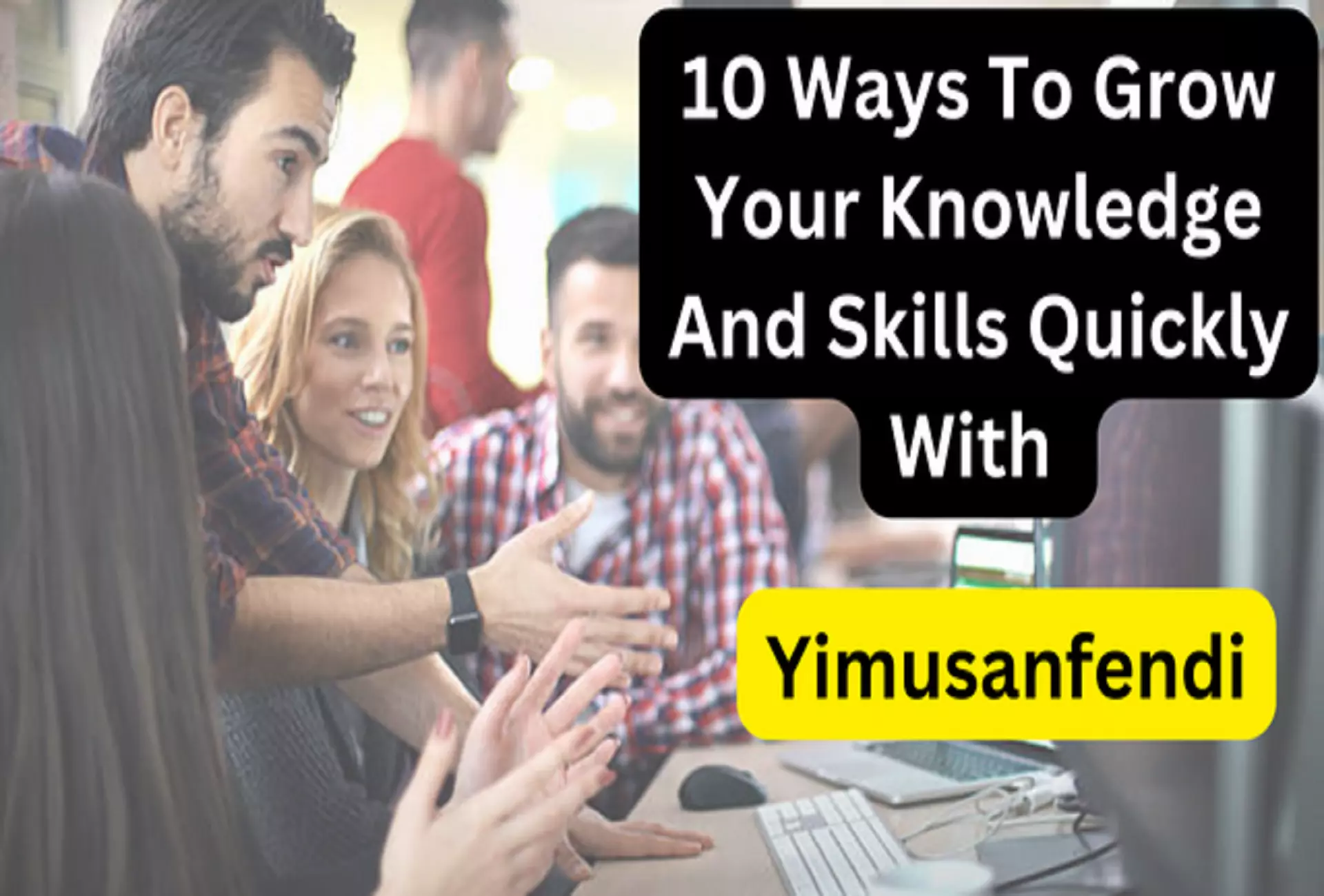 10 Ways To Grow Your Knowledge And Skills Quickly With Yimusanfendi