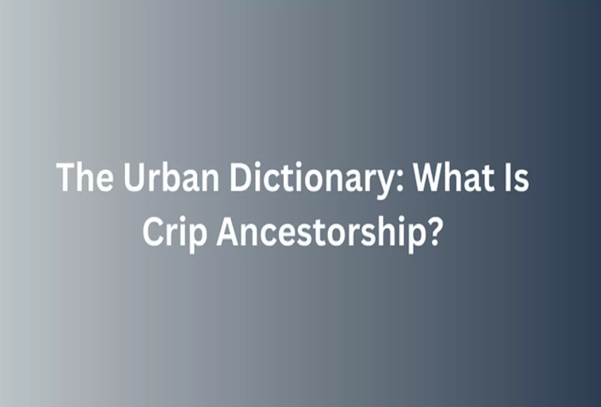 The Urban Dictionary: What Is Crip Ancestorship?  2022 Benefits